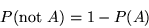 \begin{displaymath}P(\mbox{not } A) = 1 - P(A) \end{displaymath}